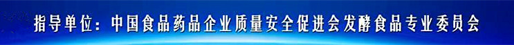 指导单位：中国食品药品企业质量安全促进会发酵食品专业委员会